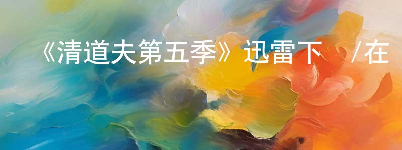 陳旭和的網絡影視資源,《清道夫第五季》迅雷下載/在線觀看-都市情感-美劇天堂